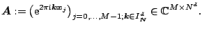 $\displaystyle \ensuremath{\boldsymbol{A}}:=\left({\rm e}^{ 2\pi{\mbox{\scriptsi...
...symbol{k}} \in I_{\ensuremath{\boldsymbol{N}}}^d} \in \mathbb{C}^{M\times N^d}.$