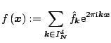 $\displaystyle f\left(\ensuremath{\boldsymbol{x}}\right):=\sum\limits_{\ensurema...
...{\scriptsize {\rm i}}} \ensuremath{\boldsymbol{k}} \ensuremath{\boldsymbol{x}}}$