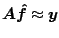 $\displaystyle \ensuremath{\boldsymbol{A}} \ensuremath{\boldsymbol{\hat f}} \approx \ensuremath{\boldsymbol{y}}$