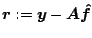 $ \ensuremath{\boldsymbol{r}}:=\ensuremath{\boldsymbol{y}}-\ensuremath{\boldsymbol{A}} \ensuremath{\boldsymbol{\hat f}}$
