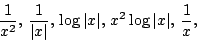 \begin{displaymath}
\frac{1}{x^2},\, \frac{1}{\vert x\vert}, \, \log \vert x\vert, \, x^2 \log \vert x\vert,\, \frac{1}{x},
\end{displaymath}