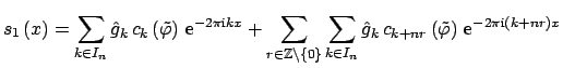 $\displaystyle s_1\left(x\right) 
 =\sum_{k \in I_n} \hat g_k \, c_k\left(\tilde...
...(\tilde \varphi\right) \, 
 {\rm e}^{-2\pi{\mbox{\scriptsize {i}}} (k + n r)x }$