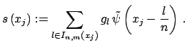 $\displaystyle s\left(x_j\right) := \sum_{l \in I_{n,m}\left(x_j\right) } g_l \, \tilde\psi\left(x_j - {l
 \over n}\right) \, .$