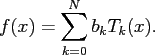 $\displaystyle f(x) = \sum_{k=0}^N b_{k} T_{k}(x).$