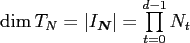 $ \dim T_{N} = \vert I_{\ensuremath{\boldsymbol{N}}}\vert =
\prod\limits_{t=0}^{d-1} N_t$