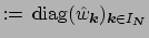 $ :=
{\, \rm diag}(\hat w_{\mbox{\boldmath\scriptsize {${k}$}}})_{\mbox{\boldmath\scriptsize {${k}$}}\in I_{\mbox{\boldmath\tiny {${N}$}}}}$