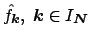 $ \hat f_{\mbox{\boldmath\scriptsize {${k}$}}},\;\mbox{\boldmath {${k}$}}\in I_{\mbox{\boldmath\scriptsize {${N}$}}}$