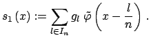 $\displaystyle s_1\left(x\right) := \sum_{l \in I_n} g_{l} \; \tilde \varphi\left(x - \frac{l}{n}\right) \, .$