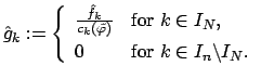 $\displaystyle \hat g_k := \left\{ \begin{array}{ll} \frac{\hat f_k}{c_k \left...
...\\ [1ex]  0 & \text{for } k \in I_n \backslash I_N . \\  \end{array} \right.$