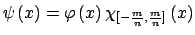 $\displaystyle \psi\left(x\right)=\varphi\left(x\right) \chi_{[-{m \over n},{m \over n}]}\left(x\right)$