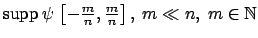 $ {\rm supp} \, \psi \, \left[-{m \over n},{m \over n}\right], \;m \ll n,\; m\in \mathbb{N}$