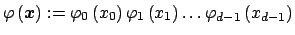 $\displaystyle \varphi\left(\mbox{\boldmath {${x}$}}\right):=\varphi_0\left(x_0\right) \varphi_1\left(x_1\right) \hdots \varphi_{d-1}\left(x_{d-1}\right)$
