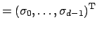 $ =\left(\sigma_0,\hdots,\sigma_{d-1}\right)^{\rm T}$