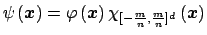 $ \psi\left(\mbox{\boldmath {${x}$}}\right)=\varphi\left(\mbox{\boldmath {${x}$}}\right)\chi_{[-{m \over n},{m \over n}]^d}\left(\mbox{\boldmath {${x}$}}\right)$
