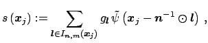 $\displaystyle s\left(\mbox{\boldmath {${x}$}}_j\right) := \sum_{\mbox{\boldmath...
...}$}}_j - \mbox{\boldmath {${n}$}}^{-1}\odot\mbox{\boldmath {${l}$}}\right) \, ,$