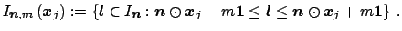 $\displaystyle I_{\mbox{\boldmath\scriptsize {${n}$}},m} \left(\mbox{\boldmath {...
...{n}$}} \odot \mbox{\boldmath {${x}$}}_j + m \mbox{\boldmath {${1}$}}\right\}\,.$