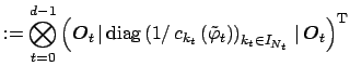 $\displaystyle := \bigotimes_{t=0}^{d-1} \left(\mbox{\boldmath {${O}$}}_t \, \ve...
...ight)_{k_t\in I_{N_t}} \, \vert \, \mbox{\boldmath {${O}$}}_t \right)^{\rm {T}}$