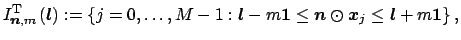 $\displaystyle I_{\mbox{\boldmath\scriptsize {${n}$}},m}^{\rm T}\left(\mbox{\bol...
...ath {${x}$}}_j \le \mbox{\boldmath {${l}$}}+m \mbox{\boldmath {${1}$}}\right\},$