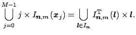 $\displaystyle \bigcup\limits_{j=0}^{M-1} j \times I_{\mbox{\boldmath\scriptsize...
...}^{\rm T}\left(\mbox{\boldmath {${l}$}}\right) \times \mbox{\boldmath {${l}$}}.$