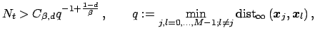 $\displaystyle N_t>C_{\beta,d} q^{-1+\frac{1-d}{\beta}}\,, \qquad q:=\min\limits...
...st}_{\infty}\left(\mbox{\boldmath {${x}$}}_j,\mbox{\boldmath {${x}$}}_l\right),$