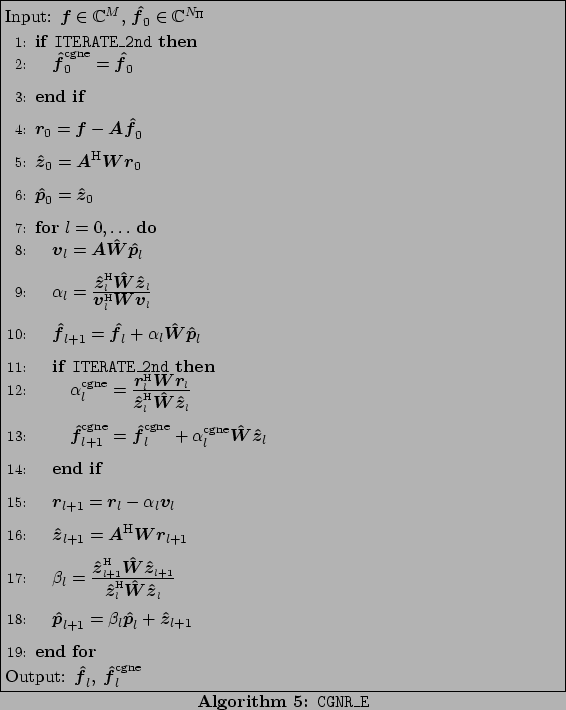 \begin{algorithm}
% latex2html id marker 863
[ht!]
\caption{\tt CGNR\_E}
...
...t f}$}}_{l},\;\mbox{\boldmath {${\hat f}$}}_{l}^{\text{cgne}}$
\end{algorithm}