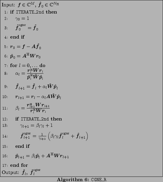 \begin{algorithm}
% latex2html id marker 938
[ht!]
\caption{\tt CGNE\_R}
...
...t f}$}}_{l},\;\mbox{\boldmath {${\hat f}$}}_{l}^{\text{cgnr}}$
\end{algorithm}
