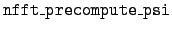 $ \tt nfft\_precompute\_psi$