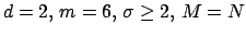 $ d=2,\,m=6,\, \sigma\ge2,\, M=N$