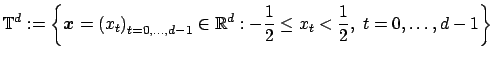 $\displaystyle {\mathbb{T}}^d:= \left\{ \mbox{\boldmath {${x}$}}=\left(x_t\right...
...in \mathbb{R}^d: - \frac{1}{2} \le x_t < \frac{1}{2},\; t=0,\hdots,d-1 \right\}$