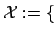 $ {\cal X}:=\{$