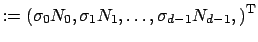 $ :=\left(\sigma_0 N_0, \sigma_1 N_1, \hdots, \sigma_{d-1} N_{d-1}, \right)^{\rm T}$