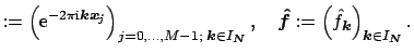 $\displaystyle :=\left({\rm e}^{-2\pi{\mbox{\scriptsize {i}}} \mbox{\boldmath\sc...
...ht)_{\mbox{\boldmath\scriptsize {${k}$}}\in I_{\mbox{\boldmath\tiny {${N}$}}}}.$