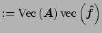 $ :={\rm Vec}\left(\mbox{\boldmath {${A}$}}\right) {\rm vec}\left(\mbox{\boldmath {${\hat f}$}}\right)$