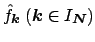 $ \hat f_{\mbox{\boldmath\scriptsize {${k}$}}}\;(\mbox{\boldmath {${k}$}} \in I_{\mbox{\boldmath\scriptsize {${N}$}}})$