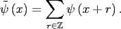 $\displaystyle \tilde \psi\left(x\right)=\sum_{r \in \ensuremath{\mathbb{Z}}} \psi\left(x+r\right).$