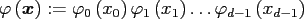 $\displaystyle \varphi\left(\ensuremath{\boldsymbol{x}}\right):=\varphi_0\left(x_0\right) \varphi_1\left(x_1\right) \hdots \varphi_{d-1}\left(x_{d-1}\right)$