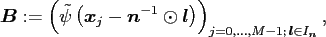 $\displaystyle \ensuremath{\boldsymbol{B}} := \left( \tilde\psi\left(\ensuremath...
...,\hdots,M-1;\, \ensuremath{\boldsymbol{l}}\in I_{\ensuremath{\boldsymbol{n}}}},$