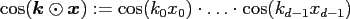 $ \cos(\ensuremath{\boldsymbol{k}} \odot \ensuremath{\boldsymbol{x}}) :=
\cos(k_0 x_0) \cdot \hdots \cdot \cos(k_{d-1} x_{d-1})$