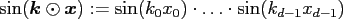 $ \sin(\ensuremath{\boldsymbol{k}} \odot
\ensuremath{\boldsymbol{x}}) := \sin(k_0 x_0) \cdot \hdots \cdot \sin(k_{d-1} x_{d-1})$