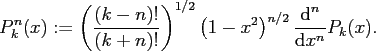 $\displaystyle P_k^n(x) := \left(\frac{(k-n)!}{(k+n)!}\right)^{1/2} \left(1-x^2\right)^{n/2} \frac{\text{d}^n}{\text{d} x^n} P_k(x).$