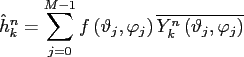 $\displaystyle \hat h_{k}^n = \sum_{j = 0}^{M-1} f\left(\vartheta_{j},\varphi_{j}\right) \overline{Y_k^n\left(\vartheta_{j},\varphi_{j}\right)}$