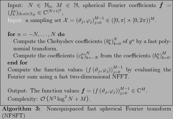 \begin{algorithm}
% latex2html id marker 1063
[tb]
\caption[NFSFT]{Nonequispace...
...y: $\mathcal{O}\left(N^2 \log^2 N +
M\right)$.
\end{algorithmic}\end{algorithm}