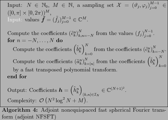 \begin{algorithm}
% latex2html id marker 1107
[tb]
\caption[Adjoint NFSFT]{Adjo...
...y: $\mathcal{O}\left(N^2 \log^2 N +
M\right)$.
\end{algorithmic}\end{algorithm}