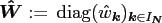 $ \ensuremath{\boldsymbol{\hat W}}:=
{\, \rm diag}(\hat w_{\ensuremath{\boldsymbol{k}}})_{\ensuremath{\boldsymbol{k}}\in I_{\ensuremath{\boldsymbol{N}}}}$