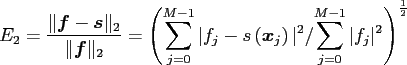 $\displaystyle E_2=\frac{\Vert\ensuremath{\boldsymbol{f}}- \ensuremath{\boldsymb...
...l{x}}_j\right)\vert^2}/{\sum_{j=0}^{M-1} \vert f_j\vert^2}\right)^{\frac{1}{2}}$