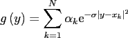 $\displaystyle g\left(y\right)=\sum_{k=1}^N \alpha_k {\rm e}^{-\sigma\vert y-x_k\vert^2}$