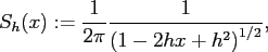 $\displaystyle S_{h}(x) := \frac{1}{2\pi} \frac{1}{\left(1-2 h x +h^2\right)^{1/2}},
$