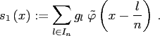 $\displaystyle s_1\left(x\right) := \sum_{l \in I_n} g_{l} \; \tilde \varphi\left(x - \frac{l}{n}\right) \, .$