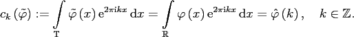 $\displaystyle c_k\left( \tilde \varphi \right) :=\int\limits_{\ensuremath{\math...
...} \, {\rm d} x = \hat \varphi \left(k\right),\quad k\in\ensuremath{\mathbb{Z}}.$