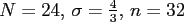 $ N=24,\,\sigma=\frac{4}{3},\,n=32$